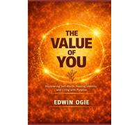 THE VALUE OF YOU: Discovering Self-Worth, Healing Identity, and Living With Purpose