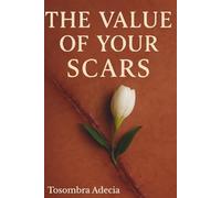 The Value of Your Scars: Finding Strength After Life’s Toughest Battles