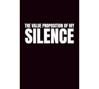 The Value Proposition Of My Silence: Funny Blank Notebooks | Sarcastic Lined Notebook | Funny Notebook For Office | Sarcastic Humor Notebook | Coworker Funny Gifts