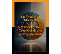 THE VALUES MATRIX: A Master Guide to Core Morals and Enterprise Goals