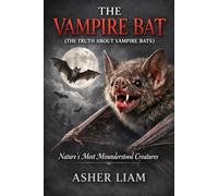 THE VAMPIRE BAT ( THE TRUTH ABOUT VAMPIRE BATS ): Nature’s Most Misunderstood Creatures