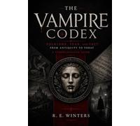 The Vampire Codex: Folklore, Fear, and Fact from Antiquity to Today