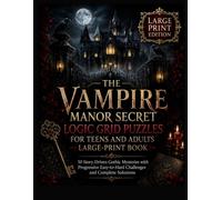 The Vampire Manor Secret Logic Grid Puzzles for Teens and Adults Large-Print Book: 50 Story-Driven Gothic Mysteries with Progressive Easy-to-Hard Challenges and Complete Solutions