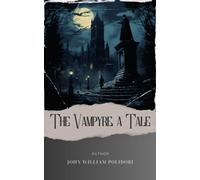 The Vampyre; a Tale: Delve into the Enchanting World of The Vampyre by Polidori. A Classic Gothic Masterpiece of Love and Shadows. The Original Classic (annotated)