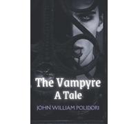 The Vampyre; A Tale: The Original 19th Century Gothic Horror Classic (Annotated)