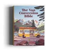 The Van Conversion Bible: The Ultimate Guide to Converting a Campervan