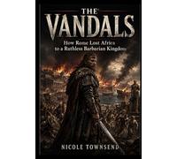 THE VANDALS: How Rome Lost Africa to a Ruthless Barbarian Kingdom