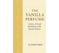 The Vanilla Perfume: Science, Art and Symbolism of the Sweetest Essence