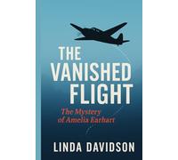 The Vanished Flight: The Mystery of Amelia Earhart