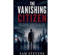The Vanishing Citizen - How Dependence, Distraction, and Apathy Are Replacing Personal Responsibility