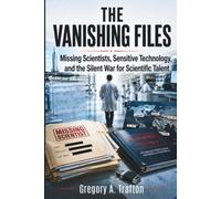 The Vanishing Files: Missing Scientists, Sensitive Technology, and the Silent War for Scientific Talent