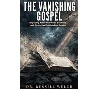 The Vanishing Gospel: Exposing False End-Time Doctrine and Restoring the Kingdom Gospel
