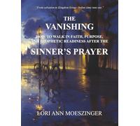 The Vanishing: How to Walk in Faith, Purpose, and Prophetic Readiness after the SINNER's PRAYER