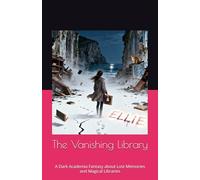 The Vanishing Library: A Dark Academia Fantasy about Lost Memories and Magical Libraries