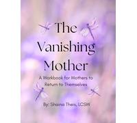 The Vanishing Mother: A Workbook for Mothers to Return to Themselves
