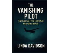The Vanishing Pilot: The Case of Fred Valentich Over Bass Strait