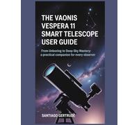 The Vaonis Vespera 11 Smart Telescope User Guide: From Unboxing to Deep-Sky Mastery: A Practical Companion for Every Observer