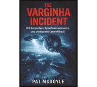 The Varginha Incident: UFO Encounters, Eyewitness Accounts, and the Roswell Case of Brazil