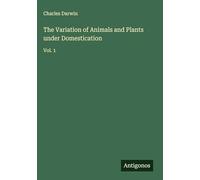 The Variation of Animals and Plants under Domestication: Vol. 1