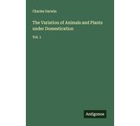 The Variation of Animals and Plants under Domestication: Vol. 1