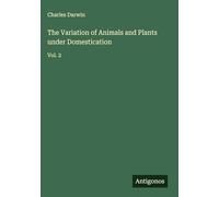 The Variation of Animals and Plants under Domestication: Vol. 2