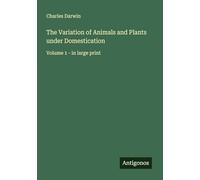 The Variation of Animals and Plants under Domestication: Volume 1 - in large print