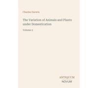 The Variation of Animals and Plants under Domestication: Volume 2