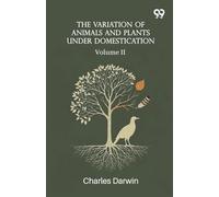 The Variation Of Animals And Plants Under Domestication: Volume II