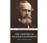 The Varieties of Religious Experience: A Study in Human Nature