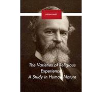 The Varieties of Religious Experience: A Study in Human Nature: A Classic Religious Psychology Novel, Unabridged Edition