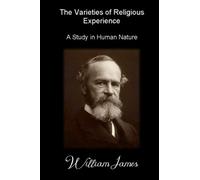 The Varieties of Religious Experience, A Study in Human Nature: (Annotated)