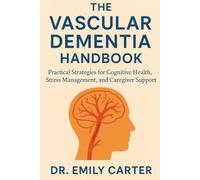 The Vascular Dementia Handbook: Practical Strategies for Cognitive Health, Stress Management, and Caregiver Support