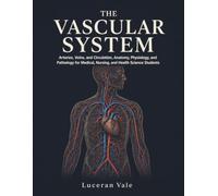 The Vascular System: Arteries, Veins, and Circulation, Anatomy, Physiology, and Pathology for Medical, Nursing, and Health Science Students