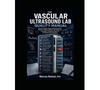 The Vascular Ultrasound Lab Quality Manual: Protocol Standards, Image and Measurement QA, Preliminary Findings Workflows, Peer Review, Sonographer Competency, and Accreditation-Ready Operations