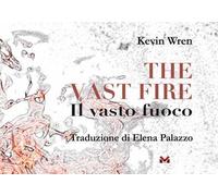 The vast fire-Il vasto fuoco. Ediz. bilingue