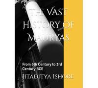 The Vast History of Mauryas: From 6th Century to 3rd Century BCE: 2