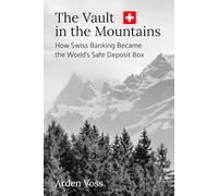 The Vault in the Mountains: How Swiss Banking Became the World's Safe Deposit Box