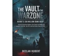 The Vault in the Warzone: Beirut’s $50 Million Bank Heist: Inside the Unsolved Robbery That Shook the Middle East - Lebanon's Civil War, the PLO, and the Perfect Crime of 1976