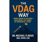 The VDAG Way: From Vision To Victory - Unlocking The Power of Purposeful Living