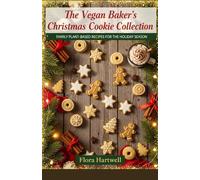 The Vegan Baker’s Christmas Cookie Collection: Family Plant-Based Recipes for the Holiday Season
