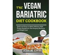 THE VEGAN BARIATRIC DIET COOKBOOK: Quick and Easy-to-Make Delicious High Protein Recipes for Post-Surgery Recovery and Weight Loss