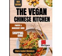 THE VEGAN CHINESE KITCHEN: The Ultimate Plant-Based Chinese Cookbook: Classic Flavors, Modern Techniques & 95 Everyday Recipes.