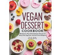 THE VEGAN DESSERT COOKBOOK: Wholesome, Plant-Based Dessert Recipes for Dairy-Free, Egg-Free, and Guilt-Free Indulgence