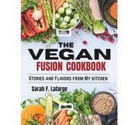 The Vegan Fusion Cookbook: Stories and Flavors from my kitchen