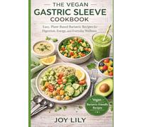 The vegan gastric sleeve cookbook: Easy, Plant-Based Bariatric Recipes for Digestion, Energy, and Everyday Wellness