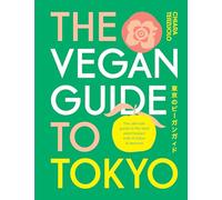 The Vegan Guide to Tokyo: The Ultimate Guide to the Best Plant-based Eats in Tokyo and Beyond