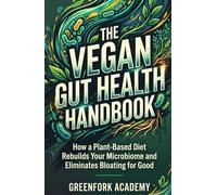 THE VEGAN GUT HEALTH HANDBOOK: How a Plant-Based Diet Rebuilds Your Microbiome and Eliminates Bloating for Good