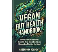 THE VEGAN GUT HEALTH HANDBOOK: How a Plant-Based Diet Rebuilds Your Microbiome and Eliminates Bloating for Good