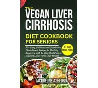 THE VEGAN LIVER CIRRHOSIS DIET COOKBOOK FOR SENIORS: 50+ Easy Delicious and Nutritious Plant-Based Recipes for Healthy Recovery with 21-Day Meal Plan to Support Long-Term Liver Health