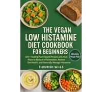 THE VEGAN LOW HISTAMINE DIET COOKBOOK FOR BEGINNERS: 150+ Healing Plant-Based Recipes and Meal Plans to Reduce Inflammation, Restore Gut Health, and Naturally Manage Histamine Intolerance